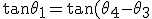 \tan \theta_1 = \tan (\theta_4 - \theta_3) = \frac{\tan \theta_4 - \tan \theta_3}{1 + \tan \theta_4 \tan \theta_3} \tan \theta_1 = \tan (\theta_4 - \theta_3) = \frac{\tan \theta_4 - \tan \theta_3}{1 + \tan \theta_4 \tan \theta_3}